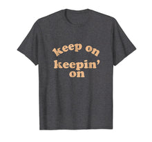 Load image into Gallery viewer, Keep On Keepin On Motivational T Shirt Men Women