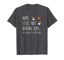 Load image into Gallery viewer, Nope Still Not Having Kids My Dog Is Allergic T-Shirt