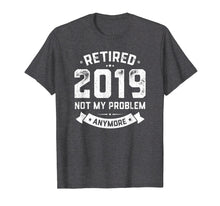 Load image into Gallery viewer, Retired 2019 Not My Problem Anymore Funny Retirement Gift