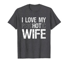 Load image into Gallery viewer, Mens Funny Wife Shirt For Husband I Love My psycHOTic Wife Tee
