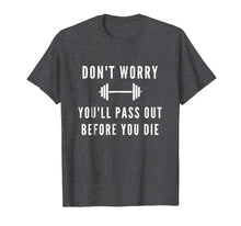 Load image into Gallery viewer, Don't Worry You'll Pass Out Before You Die Fitness T-Shirt