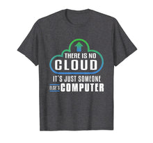 Load image into Gallery viewer, There Is No Cloud It's Just Someone Else's Computer T-Shirt