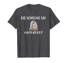 Load image into Gallery viewer, Did Someone Say ANTEATER? T-Shirt Funny ANTEATERS