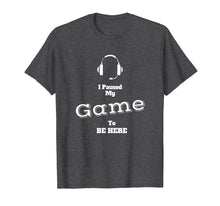 Load image into Gallery viewer, I Paused My Game To Be Here Video Gamer T Shirt Tee Gaming