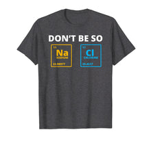 Load image into Gallery viewer, Don't be so Salty - Funny Chemistry Science Na Cl T-Shirt