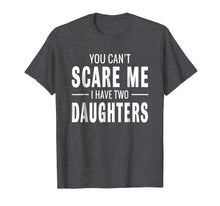 Load image into Gallery viewer, You Can't Scare Me I Have Two Daughters T-shirt