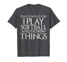 Load image into Gallery viewer, That Is What I Do I Play Softball and Know Things Tshirt