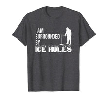 Load image into Gallery viewer, Ice Fishing Funny I Am Surrounded by Ice Holes Tshirt