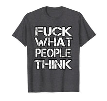 Load image into Gallery viewer, Fuck What People Think T Shirt