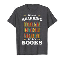 Load image into Gallery viewer, It's not Hoarding If It's Book Lover Shirt Reader Gift Nerd