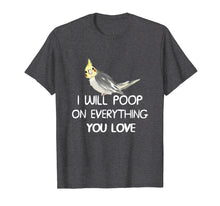 Load image into Gallery viewer, Cockatiel Shirt, I Will Poop on Your Thing Cockatiel T Shirt