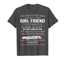 Load image into Gallery viewer, I'm The Lucky One I Have A Crazy Girl Friend May T-Shirt