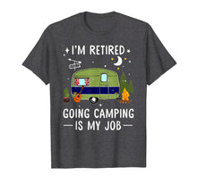Load image into Gallery viewer, I'm Retired Going Camping Is My Job Shirt Gift for Women Men