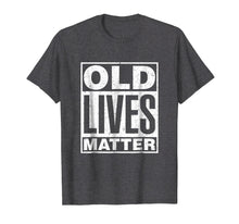Load image into Gallery viewer, Old Lives Matter Funny Birthday Gift Shirt For Men, Women
