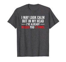 Load image into Gallery viewer, I May Look Calm But In My Head Humor Offensive Funny Tshirt