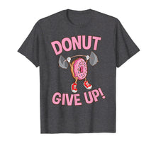 Load image into Gallery viewer, Funny Donut Give Up Inspirational Workout Donut T Shirt