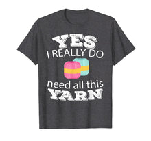 Load image into Gallery viewer, Need All This Yarn Knitting Sewing Quilting Lover Gift Shirt