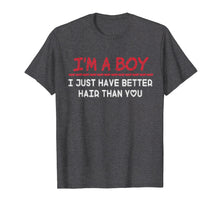 Load image into Gallery viewer, I'm a boy i just have better hair than you Funny t-shirt