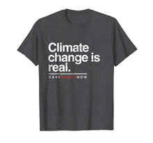 Load image into Gallery viewer, Climate Change Is Real Shirt. Save Earth Now Tee.