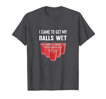 Load image into Gallery viewer, I Came To Get My Balls Wet Beer Pong Frat T-Shirt