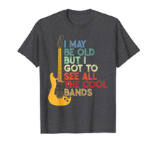 Load image into Gallery viewer, I May Be Old But I Got To See All The Cool Bands T-Shirt