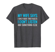 Load image into Gallery viewer, My Wife Says I Only Have Two Faults Shirt