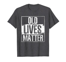 Load image into Gallery viewer, Old Lives Matter T Shirt 50th 60th 70th Birthday Gag Gifts