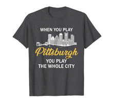 Load image into Gallery viewer, When You Play Pittsburgh You Play The Whole City Shirt