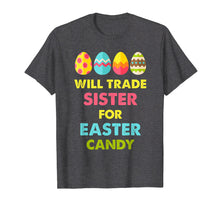 Load image into Gallery viewer, Will Trade Sister For Easter Candy Funny T-Shirt