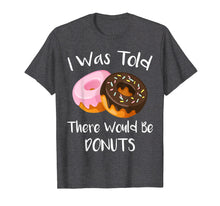 Load image into Gallery viewer, I Was Told There Would Be Donuts T-Shirt Doughnuts