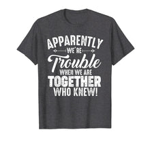 Load image into Gallery viewer, Apparently We're Trouble When We Are Together Who Knew Gifts