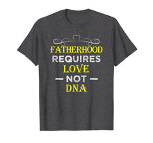 Load image into Gallery viewer, Fatherhood Requires Love Not DNA T Shirt Funny Fathers Day