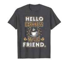 Load image into Gallery viewer, Funny Hello Darkness My Old Friend Coffee T-Shirt