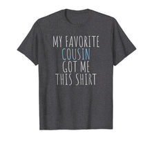 Load image into Gallery viewer, My Favorite Cousin Got Me This Shirt Funny Gift T-Shirt