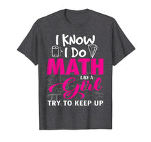 Load image into Gallery viewer, I Know I Do Math Like A Girl Try To Keep Up Math Tshirt Gift