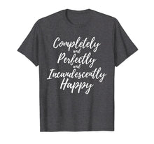 Load image into Gallery viewer, Completely Perfectly Incandescently Happy Book Lover T-Shirt