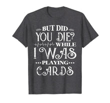 Load image into Gallery viewer, But Did You Die While I Was Playing Card Nurse Tshirt