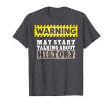 Load image into Gallery viewer, Warning May Start Talking About History Shirt History Lover