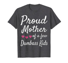 Load image into Gallery viewer, Proud Mother Of A Few Dumbass Kids Tshirt Mom Quote Mom Life