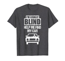 Load image into Gallery viewer, I'M LEGALLY BLIND HELP ME FIND MY CAR Driving T Shirt Gift