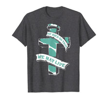 Load image into Gallery viewer, Christian Shirts - He Died So That We May Live T-Shirt