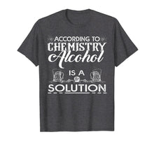 Load image into Gallery viewer, According To Chemistry Alcohol Is A Solution Beer Tshirt