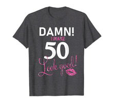 Load image into Gallery viewer, Damn, I Make 50 Look Good Funny 50th Birthday Shirt