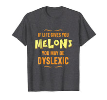 Load image into Gallery viewer, If Life Gives You Melons You May Be Dyslexic | Funny T-Shirt