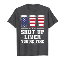 Load image into Gallery viewer, Shut up liver You're fine 4th of July Beer T-shirt