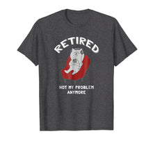 Load image into Gallery viewer, Funny Retirement Party Shirt Retired Not My Problem Anymore