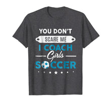 Load image into Gallery viewer, You Don't Scare Me I Coach Girls Soccer Coach Gift T-Shirt