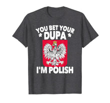 Load image into Gallery viewer, You Bet Your Dupa I'm Polish T-Shirt