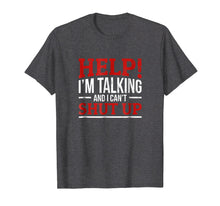 Load image into Gallery viewer, Help I'm Talking And I Can't Shut Up T-shirt