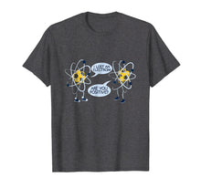 Load image into Gallery viewer, I LOST AN ELECTRON. ARE YOU POSITIVE FUNNY SHIRT